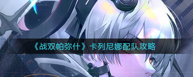战双帕弥什卡列尼娜最强配队推荐