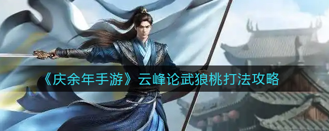 庆余年云峰论武怎么打狼桃