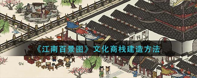 江南百景图文化商栈怎么建