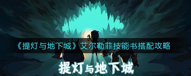 提灯与地下城艾尔勒菲带什么技能好