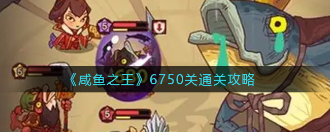 咸鱼之王6750关怎么过