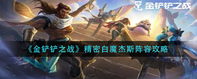 金铲铲之战精密白魔杰斯搭配玩法详解