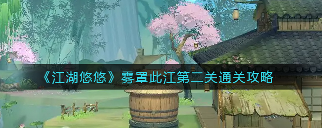 江湖悠悠雾罩此江第二关怎么过