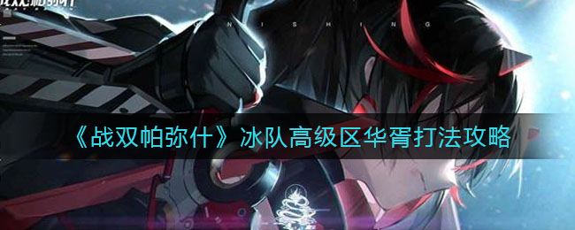 战双帕弥什高级区华胥低配冰队打法