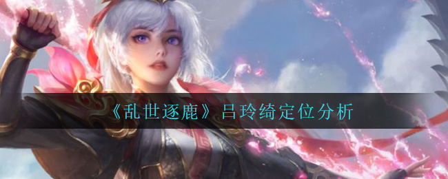 乱世逐鹿吕玲绮是什么强度详解