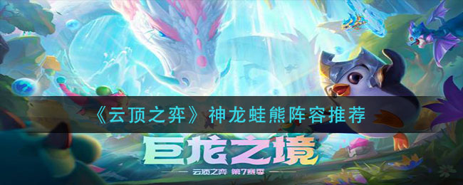 云顶之弈S7神龙蛙熊玩法运营攻略