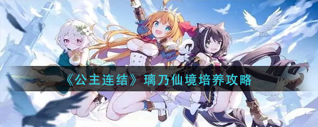 公主连结璃乃仙境怎么培养好