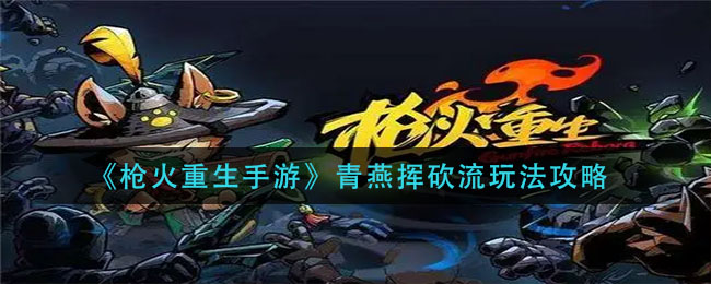 枪火重生青燕挥砍流玩法搭配详解