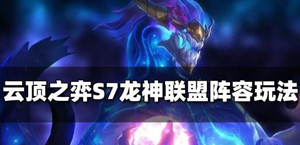 云顶之弈S7龙神联盟玩法运营攻略
