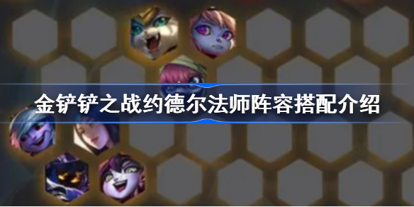 金铲铲之战约德尔法师阵容怎么组 约德尔法师阵容搭配介绍[多图]图片1