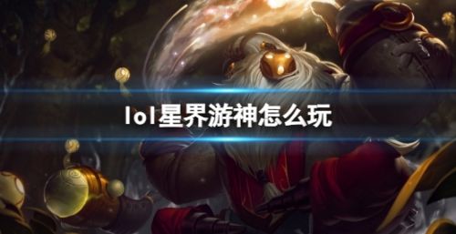 英雄联盟星界游神巴德最新玩法攻略2024